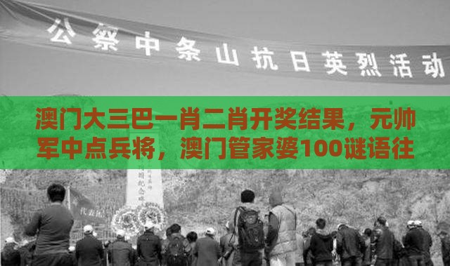 澳门大三巴一肖二肖开奖结果，元帅军中点兵将，澳门管家婆100谜语往期整合释义、专家解读解释与落实​,小心虚假的伪推广