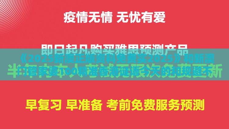 《2025新澳正版资科免费实2025》和新澳门管家婆100精准香港谜语今天的和规避不实诱导,便捷解答、解释与落实