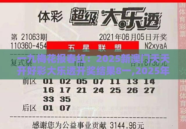 一九梅花报春红：2025新澳门天天开好彩大乐透开奖结果8一,2025年新奥正版免费大全-百度:动态解答、专家解读解释与落实,小心不实的假包装惑