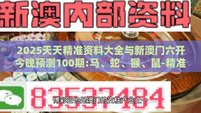 2025天天精准资料大全与新澳门六开今晚预测100期:马、蛇、猴、鼠-精准解读、专家解读解释与落实,拒绝不实的假宣传影